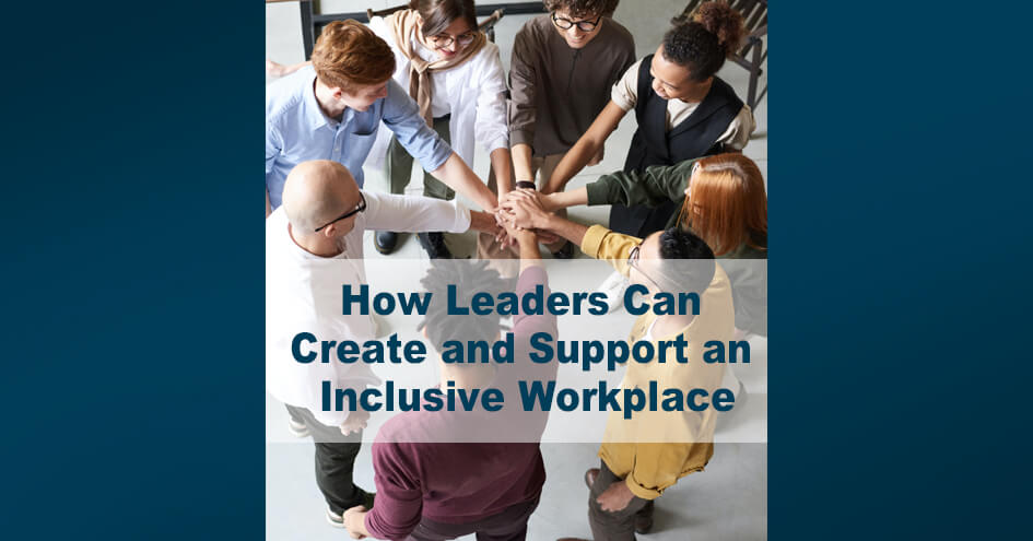 How Leaders Can Create and Support an Inclusive Workplace